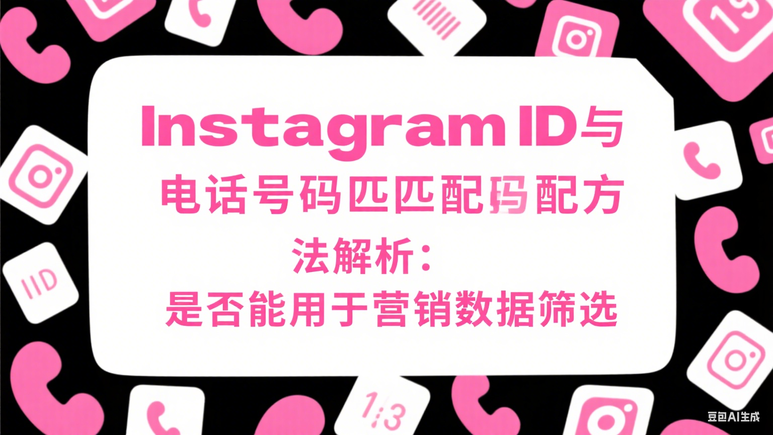  Instagram ID与电话号码匹配方法解析：是否能用于营销数据筛选